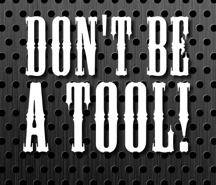 Don't Be A Tool